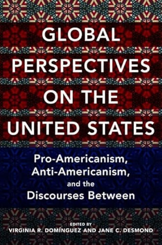 Global Perspectives on the United States – Pro–Americanism, Anti–Americanism, and the Discourses Between