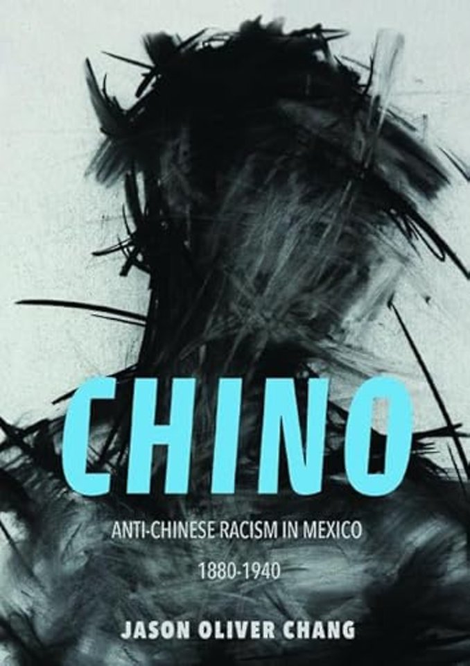 Chino – Anti–Chinese Racism in Mexico, 1880–1940