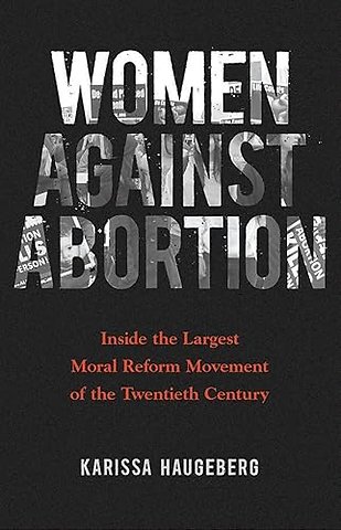 Women Against Abortion – Inside the Largest Moral Reform Movement of the Twentieth Century