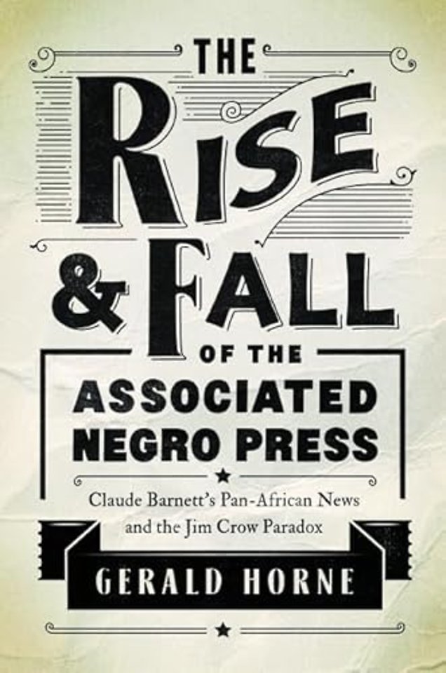 The Rise and Fall of the Associated Negro Press – Claude Barnett`s Pan–African News and the Jim Crow Paradox