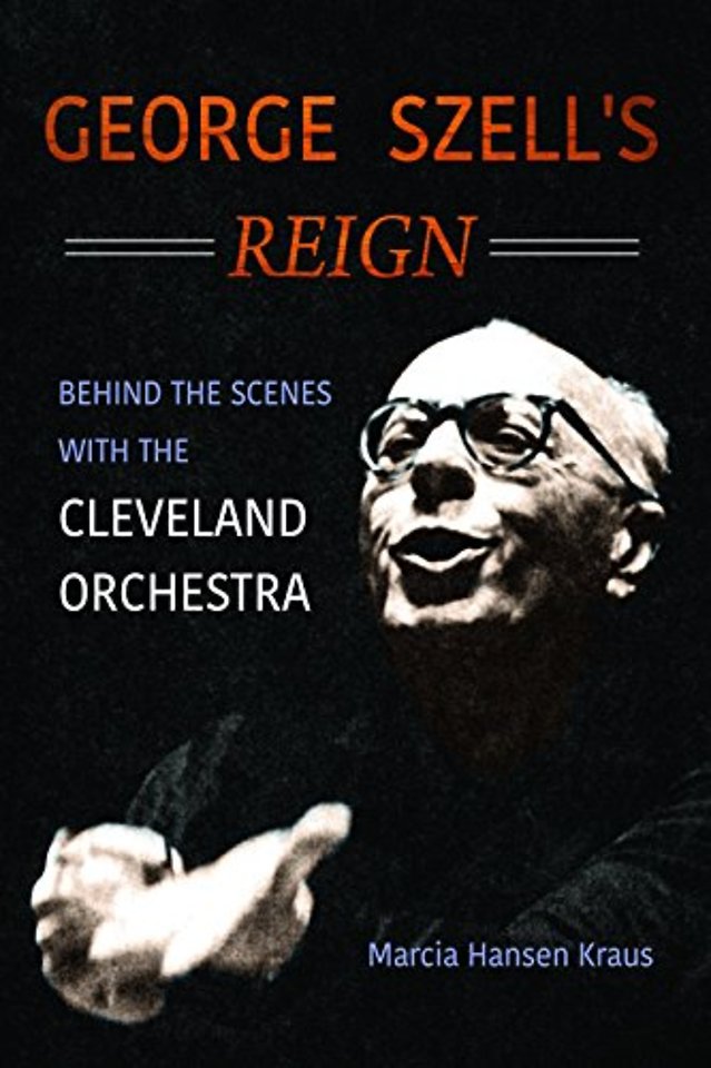 George Szell`s Reign – Behind the Scenes with the Cleveland Orchestra