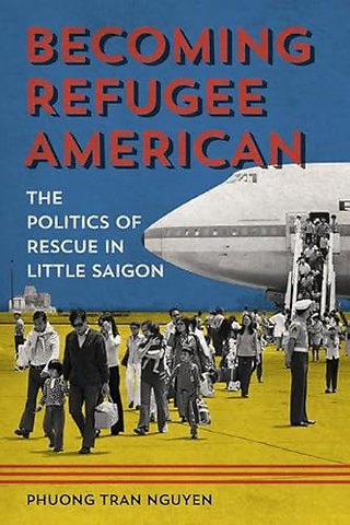 Becoming Refugee American – The Politics of Rescue in Little Saigon