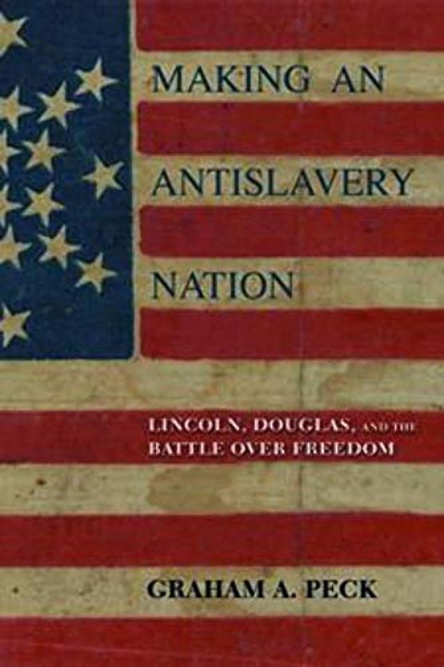 Making an Antislavery Nation – Lincoln, Douglas, and the Battle Over Freedom