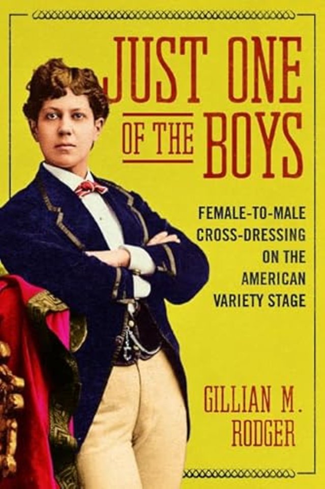 Just One of the Boys – Female–to–Male Cross–Dressing on the American Variety Stage
