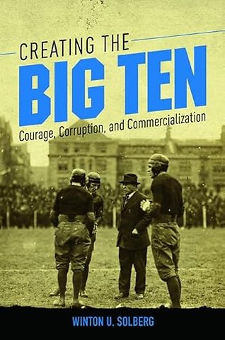 Creating the Big Ten – Courage, Corruption, and Commercialization