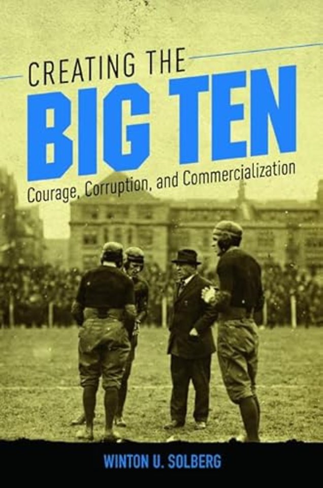 Creating the Big Ten – Courage, Corruption, and Commercialization