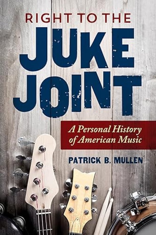 Right to the Juke Joint – A Personal History of American Music