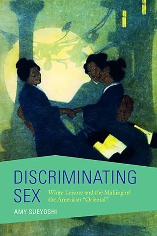 Discriminating Sex – White Leisure and the Making of the American "Oriental"