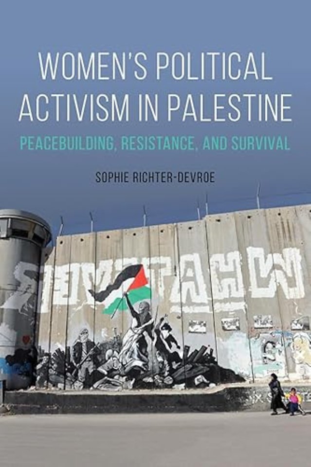 Women`s Political Activism in Palestine – Peacebuilding, Resistance, and Survival