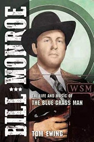 Bill Monroe – The Life and Music of the Blue Grass Man