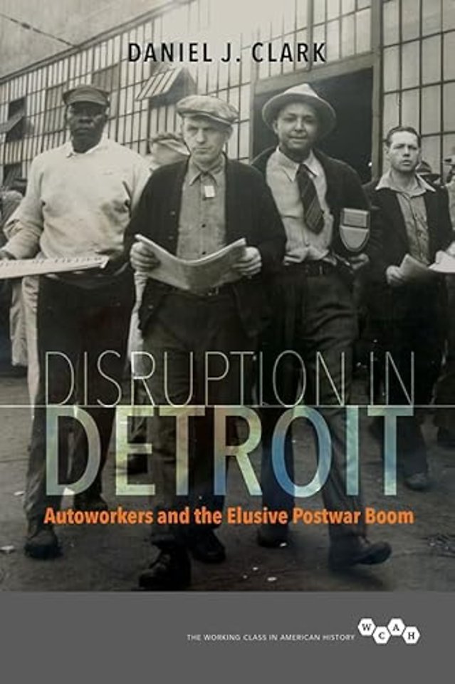 Disruption in Detroit – Autoworkers and the Elusive Postwar Boom