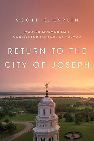 Return to the City of Joseph – Modern Mormonism`s Contest for the Soul of Nauvoo