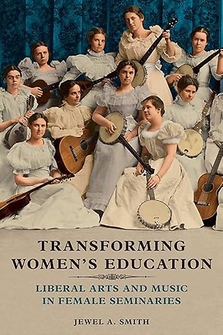 Transforming Women`s Education – Liberal Arts and Music in Female Seminaries