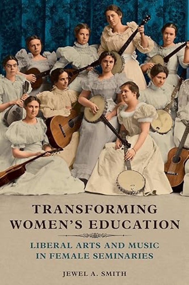 Transforming Women`s Education – Liberal Arts and Music in Female Seminaries