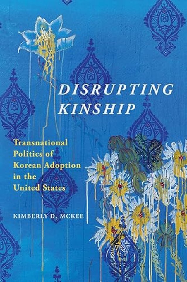 Disrupting Kinship – Transnational Politics of Korean Adoption in the United States