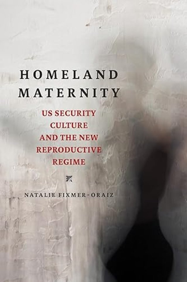 Homeland Maternity – US Security Culture and the New Reproductive Regime