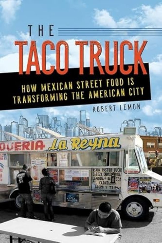 The Taco Truck – How Mexican Street Food Is Transforming the American City