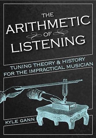The Arithmetic of Listening – Tuning Theory and History for the Impractical Musician
