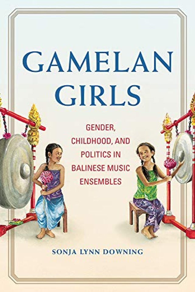 Gamelan Girls – Gender, Childhood, and Politics in Balinese Music Ensembles