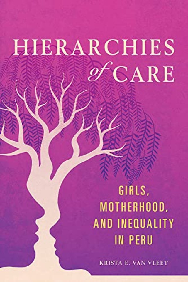 Hierarchies of Care – Girls, Motherhood, and Inequality in Peru