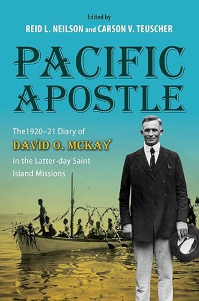 Pacific Apostle – The 1920–21 Diary of David O. McKay in the Latter–day Saint Island Missions