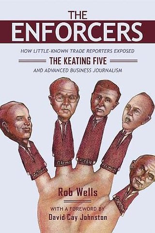 The Enforcers – How Little–Known Trade Reporters Exposed the Keating Five and Advanced Business Journalism