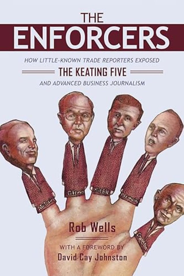 The Enforcers – How Little–Known Trade Reporters Exposed the Keating Five and Advanced Business Journalism