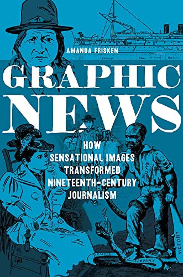 Graphic News – How Sensational Images Transformed Nineteenth–Century Journalism