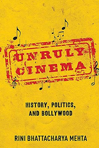 Unruly Cinema – History, Politics, and Bollywood