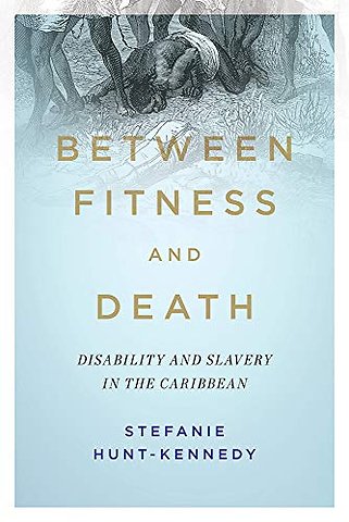 Between Fitness and Death – Disability and Slavery in the Caribbean