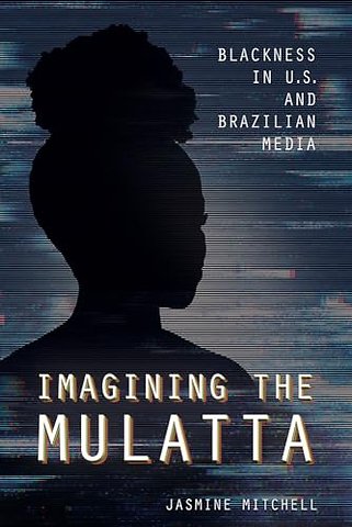 Imagining the Mulatta – Blackness in U.S. and Brazilian Media
