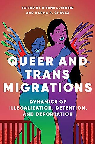 Queer and Trans Migrations – Dynamics of Illegalization, Detention, and Deportation
