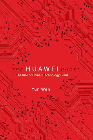 The Huawei Model – The Rise of China`s Technology Giant
