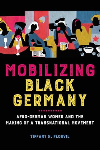 Mobilizing Black Germany – Afro–German Women and the Making of a Transnational Movement