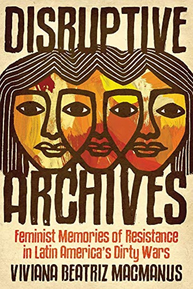 Disruptive Archives – Feminist Memories of Resistance in Latin America`s Dirty Wars