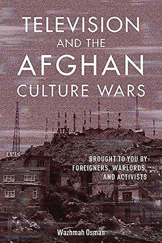 Television and the Afghan Culture Wars – Brought to You by Foreigners, Warlords, and Activists