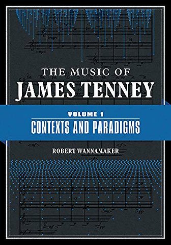 The Music of James Tenney – Volume 1: Contexts and Paradigms