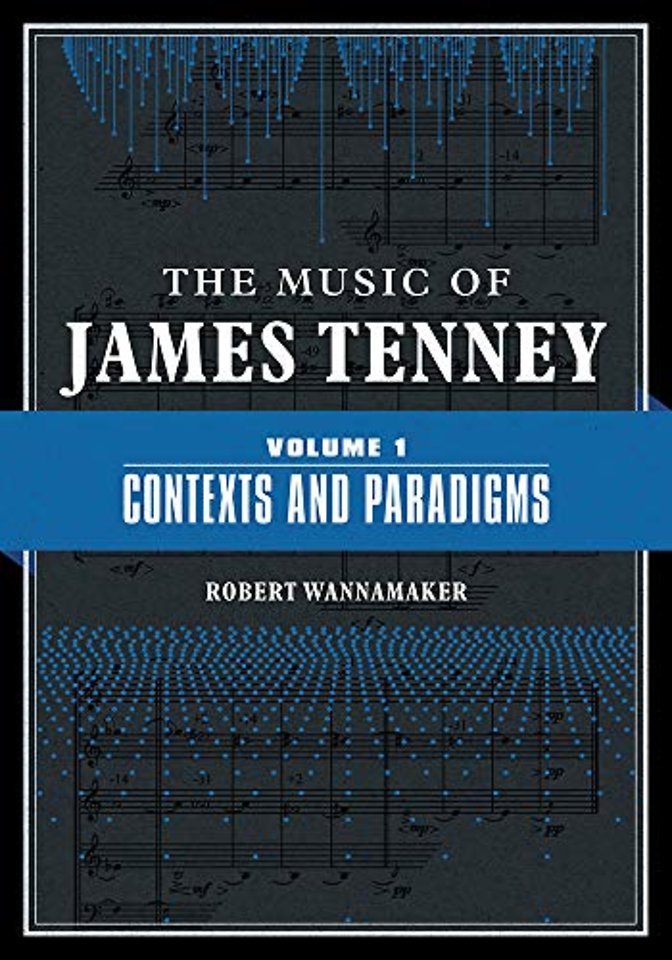 The Music of James Tenney – Volume 1: Contexts and Paradigms