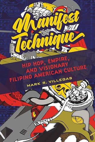 Manifest Technique – Hip Hop, Empire, and Visionary Filipino American Culture