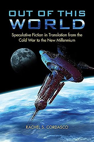 Out of This World – Speculative Fiction in Translation from the Cold War to the New Millennium