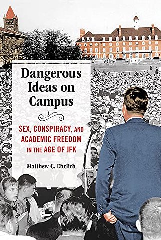 Dangerous Ideas on Campus – Sex, Conspiracy, and Academic Freedom in the Age of JFK
