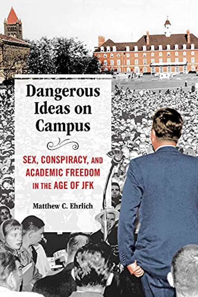 Dangerous Ideas on Campus – Sex, Conspiracy, and Academic Freedom in the Age of JFK