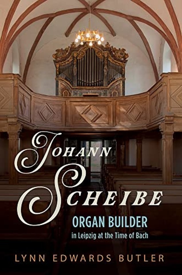 Johann Scheibe – Organ Builder in Leipzig at the Time of Bach