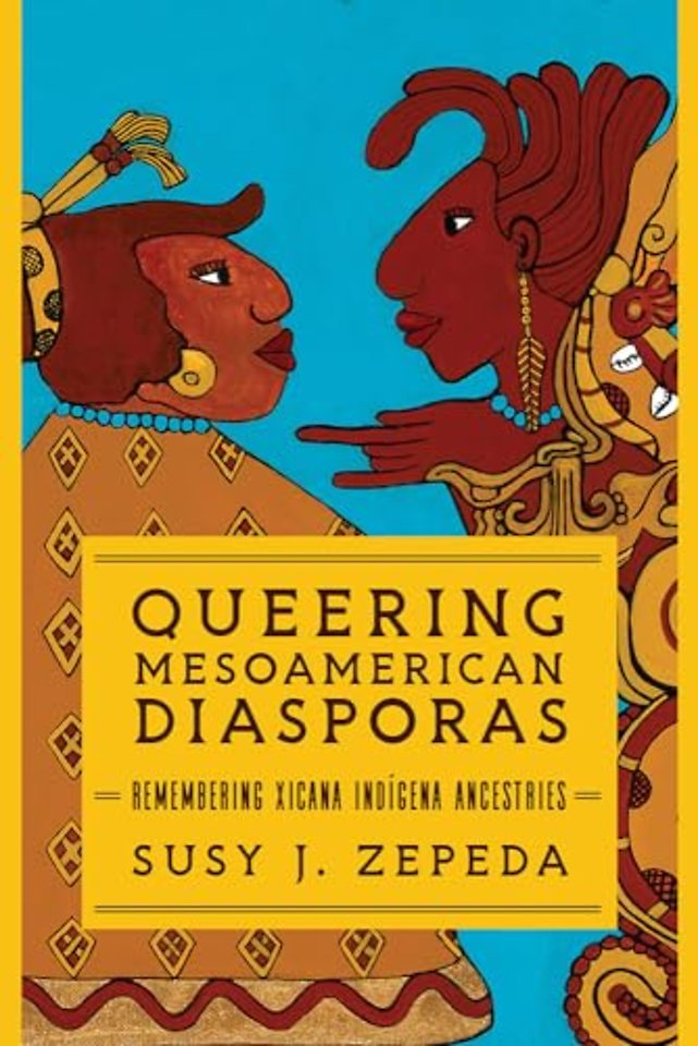 Queering Mesoamerican Diasporas – Remembering Xicana Indigena Ancestries