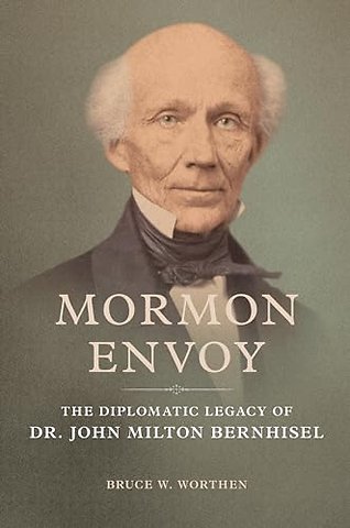 Mormon Envoy – The Diplomatic Legacy of Dr. John Milton Bernhisel