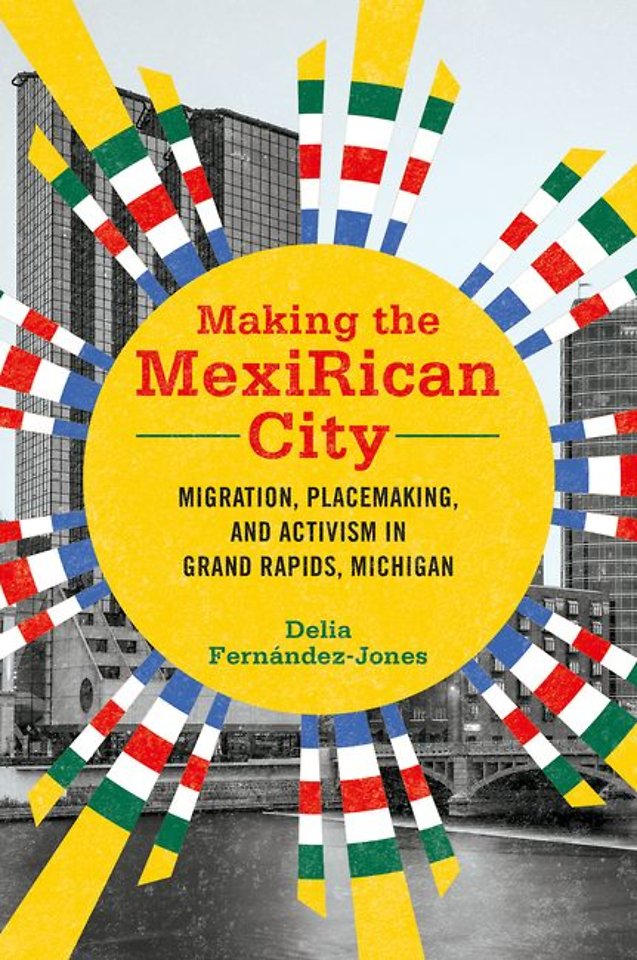 Making the MexiRican City – Migration, Placemaking, and Activism in Grand Rapids, Michigan