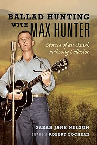 Ballad Hunting with Max Hunter – Stories of an Ozark Folksong Collector