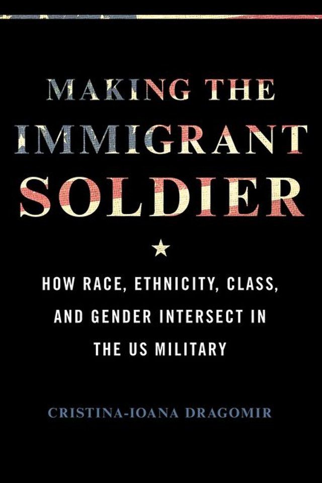 Making the Immigrant Soldier – HowRace, Ethnicity, Class, and Gender Intersect in the US Military