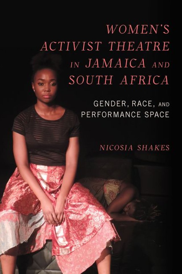 Women′s Activist Theatre in Jamaica and South Africa – Gender, Race, and Performance Space