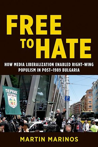 Free to Hate – How Media Liberalization Enabled Right–Wing Populism in Post–1989 Bulgaria